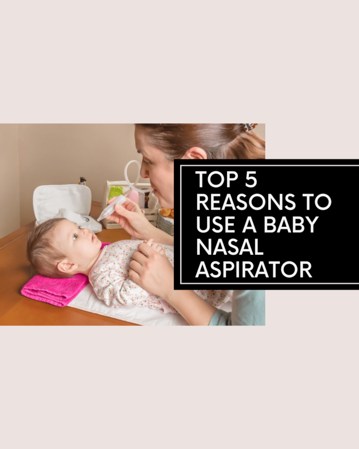 Top 5 Best Reasons to Use a Baby Nasal Aspirator